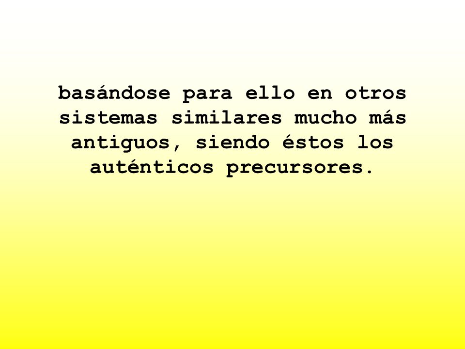 basándose para ello en otros sistemas similares mucho más antiguos, siendo éstos los auténticos precursores.