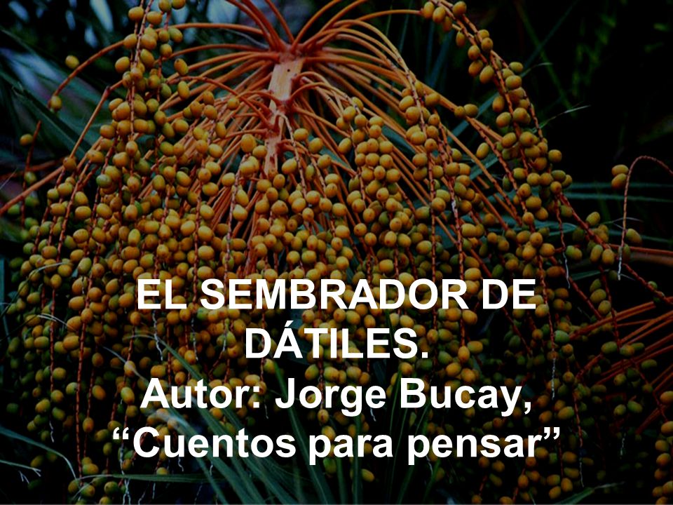 EL SEMBRADOR DE DÁTILES. Autor: Jorge Bucay, Cuentos para pensar