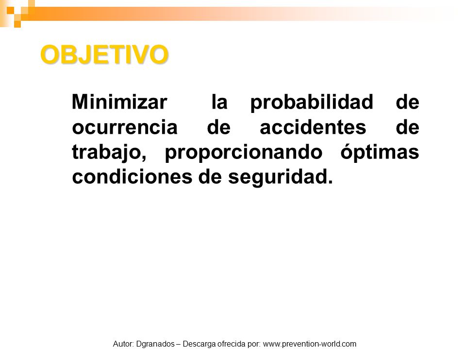 OBJETIVO Minimizar la probabilidad de ocurrencia de accidentes de trabajo, proporcionando óptimas condiciones de seguridad.