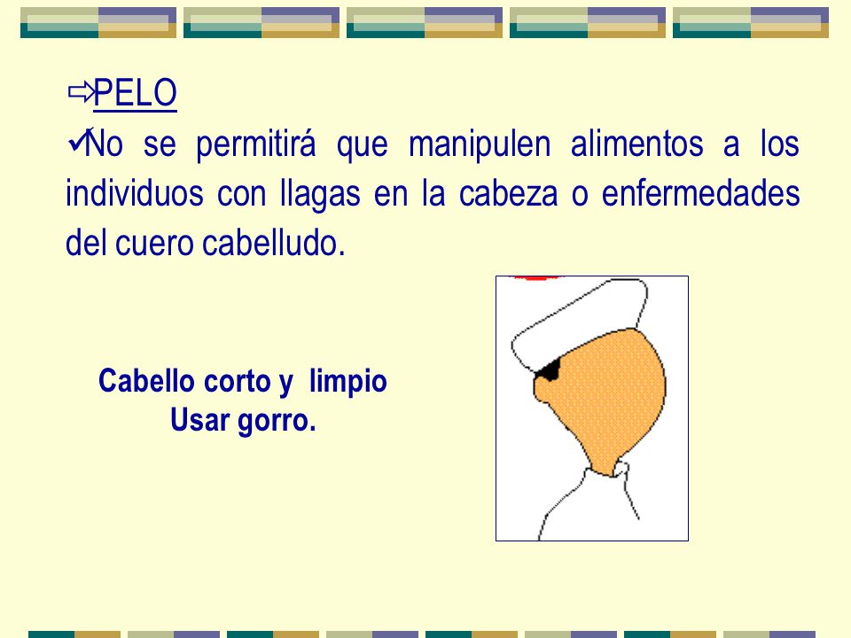 PELO No se permitirá que manipulen alimentos a los individuos con llagas en la cabeza o enfermedades del cuero cabelludo.