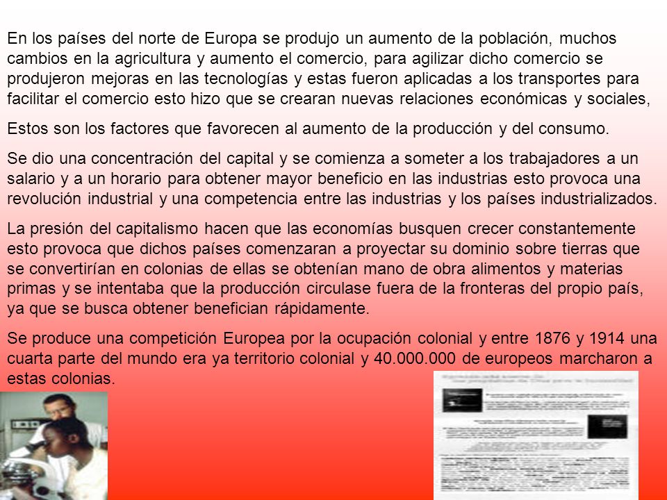 En los países del norte de Europa se produjo un aumento de la población, muchos cambios en la agricultura y aumento el comercio, para agilizar dicho comercio se produjeron mejoras en las tecnologías y estas fueron aplicadas a los transportes para facilitar el comercio esto hizo que se crearan nuevas relaciones económicas y sociales,