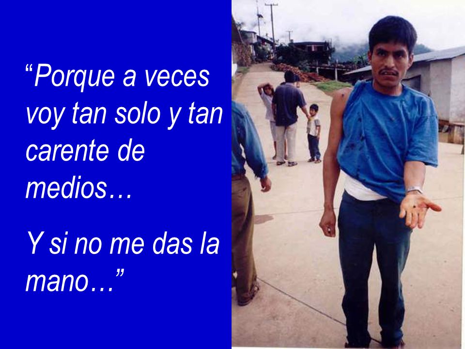 Porque a veces voy tan solo y tan carente de medios…
