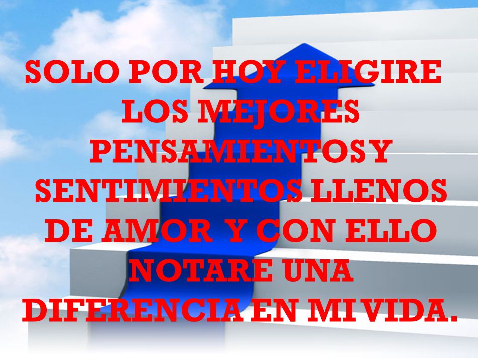 SOLO POR HOY ELIGIRE LOS MEJORES PENSAMIENTOS Y SENTIMIENTOS LLENOS DE AMOR Y CON ELLO NOTARE UNA DIFERENCIA EN MI VIDA.