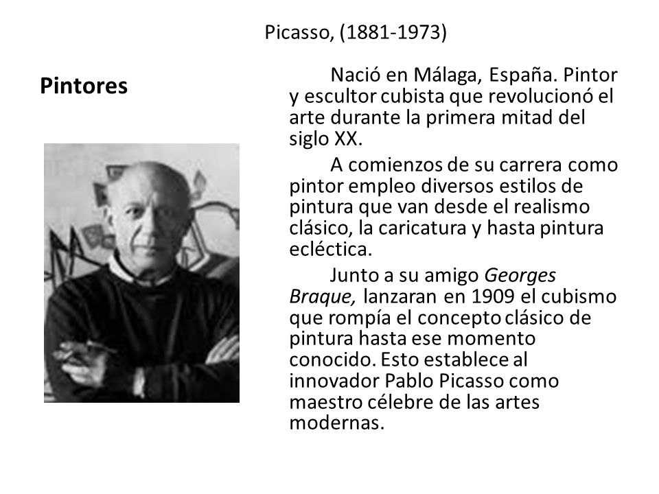 Pintores Picasso, ( ) Nació en Málaga, España. Pintor y escultor cubista que revolucionó el arte durante la primera mitad del siglo XX.