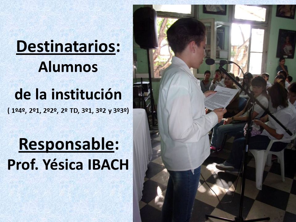Destinatarios: Alumnos de la institución ( 1º4º, 2º1, 2º2º, 2º TD, 3º1, 3º2 y 3º3º) Responsable: Prof.