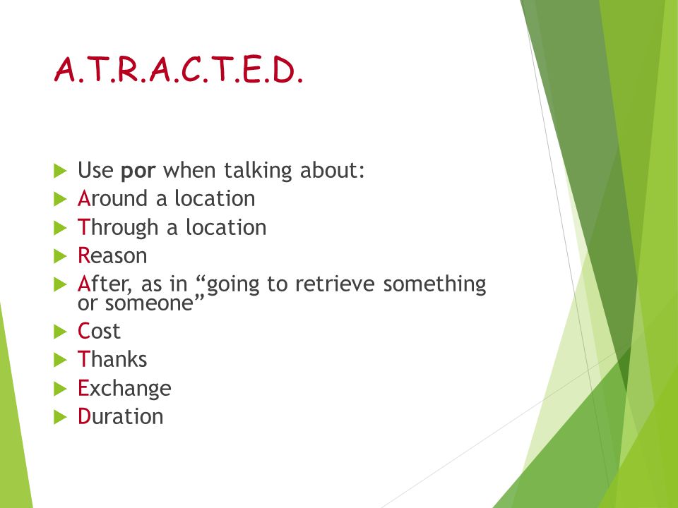 A.T.R.A.C.T.E.D. Use por when talking about: Around a location