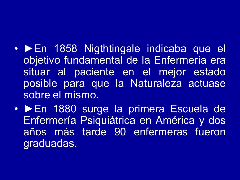 ►En 1858 Nigthtingale indicaba que el objetivo fundamental de la Enfermería era situar al paciente en el mejor estado posible para que la Naturaleza actuase sobre el mismo.