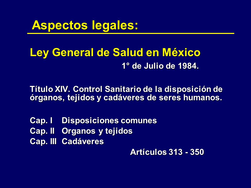 Aspectos legales: Ley General de Salud en México 1° de Julio de 1984.
