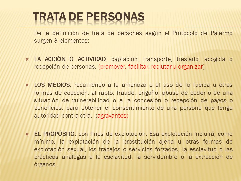 TRATA DE PERSONAS De la definición de trata de personas según el Protocolo de Palermo surgen 3 elementos: