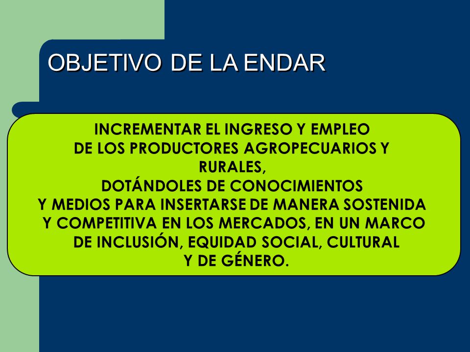 OBJETIVO DE LA ENDAR INCREMENTAR EL INGRESO Y EMPLEO