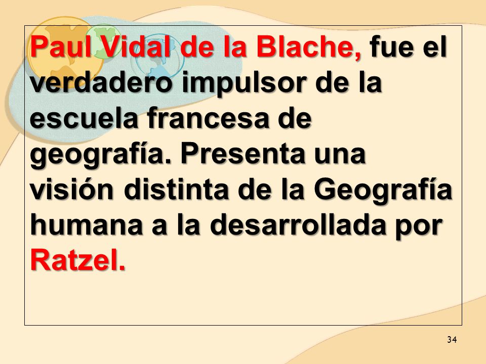 Paul Vidal de la Blache, fue el verdadero impulsor de la escuela francesa de geografía.