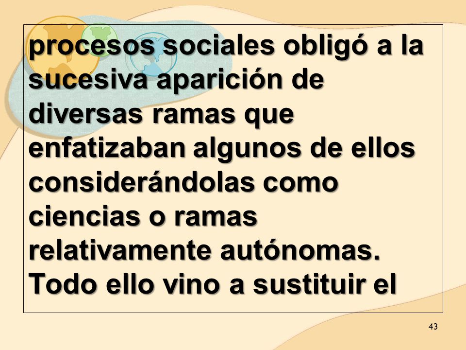 procesos sociales obligó a la sucesiva aparición de diversas ramas que enfatizaban algunos de ellos considerándolas como ciencias o ramas relativamente autónomas.