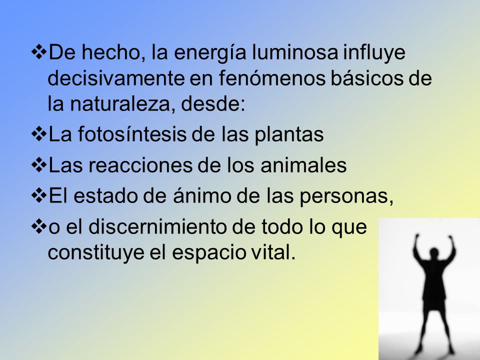 De hecho, la energía luminosa influye decisivamente en fenómenos básicos de la naturaleza, desde: