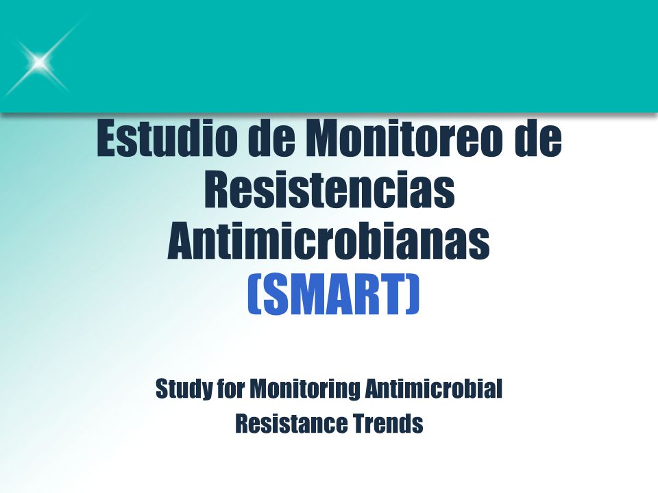 Estudio de Monitoreo de Resistencias Antimicrobianas (SMART) Study for Monitoring Antimicrobial Resistance Trends