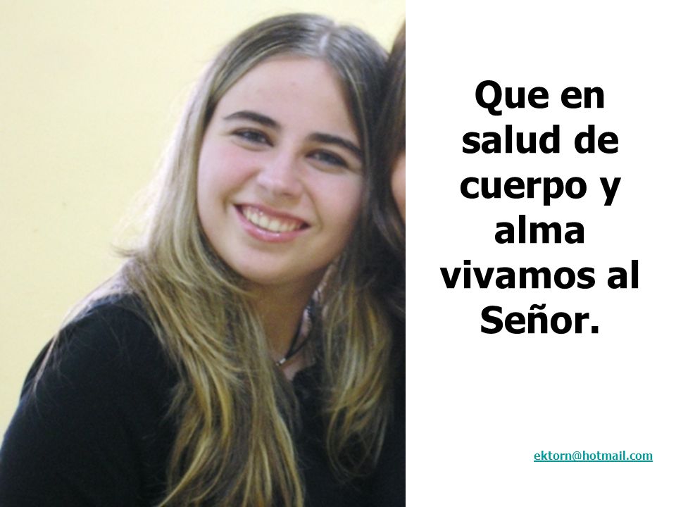 Que en salud de cuerpo y alma vivamos al Señor.
