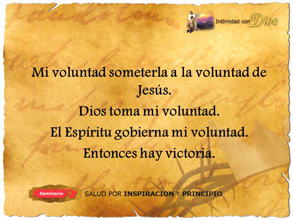 Mi voluntad someterla a la voluntad de Jesús. Dios toma mi voluntad.