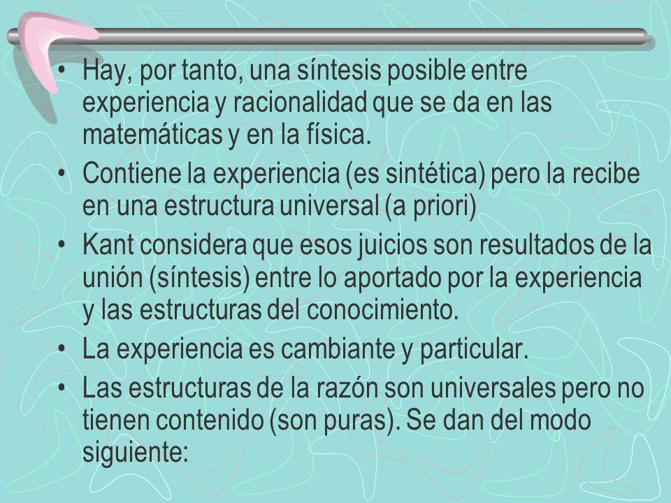Hay, por tanto, una síntesis posible entre experiencia y racionalidad que se da en las matemáticas y en la física.