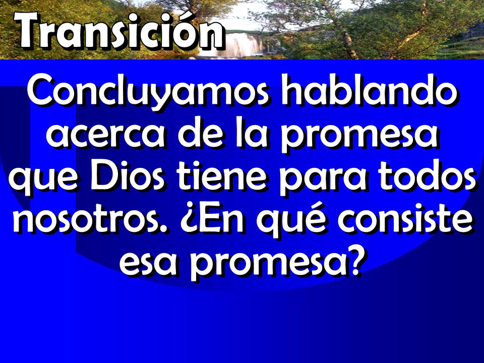 Transición Concluyamos hablando acerca de la promesa que Dios tiene para todos nosotros.