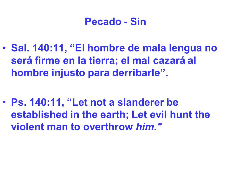 Pecado - Sin Sal. 140:11, El hombre de mala lengua no será firme en la tierra; el mal cazará al hombre injusto para derribarle .