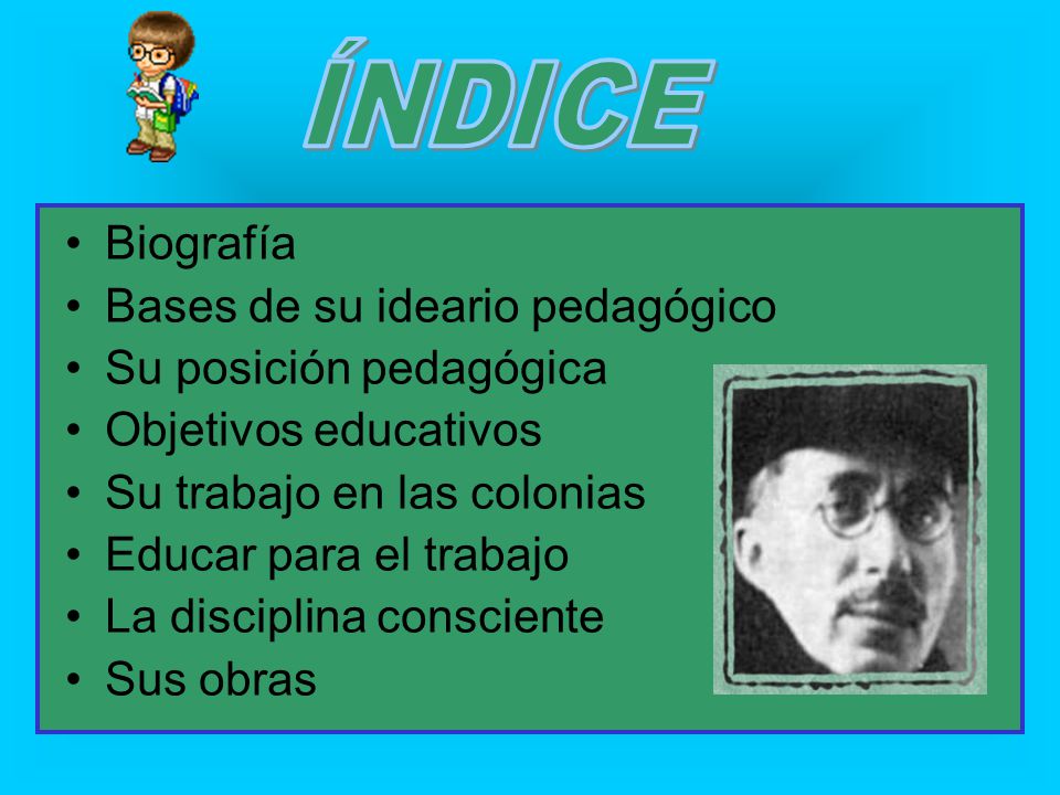 ÍNDICE Biografía Bases de su ideario pedagógico Su posición pedagógica