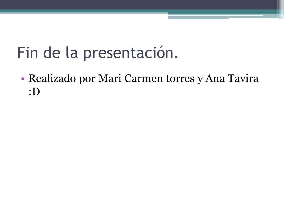 Fin de la presentación. Realizado por Mari Carmen torres y Ana Tavira :D