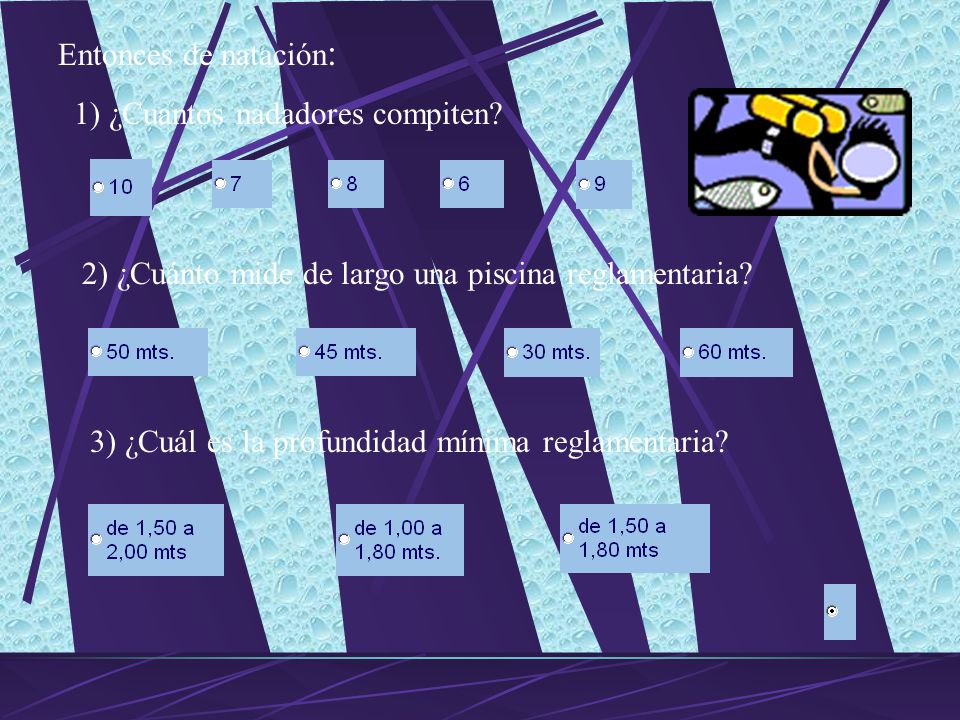 Entonces de natación: 1) ¿Cuantos nadadores compiten 2) ¿Cuánto mide de largo una piscina reglamentaria