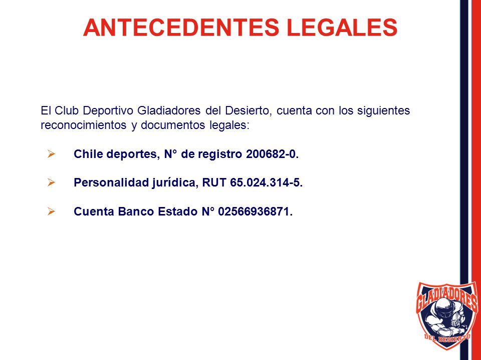ANTECEDENTES LEGALES El Club Deportivo Gladiadores del Desierto, cuenta con los siguientes reconocimientos y documentos legales: