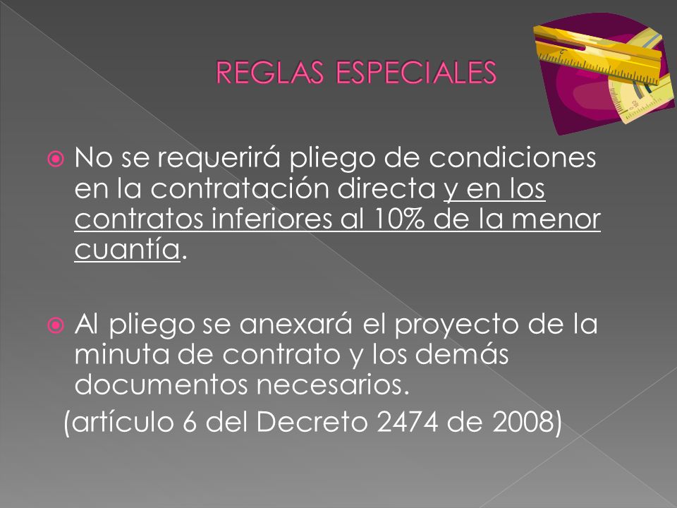 REGLAS ESPECIALES No se requerirá pliego de condiciones en la contratación directa y en los contratos inferiores al 10% de la menor cuantía.