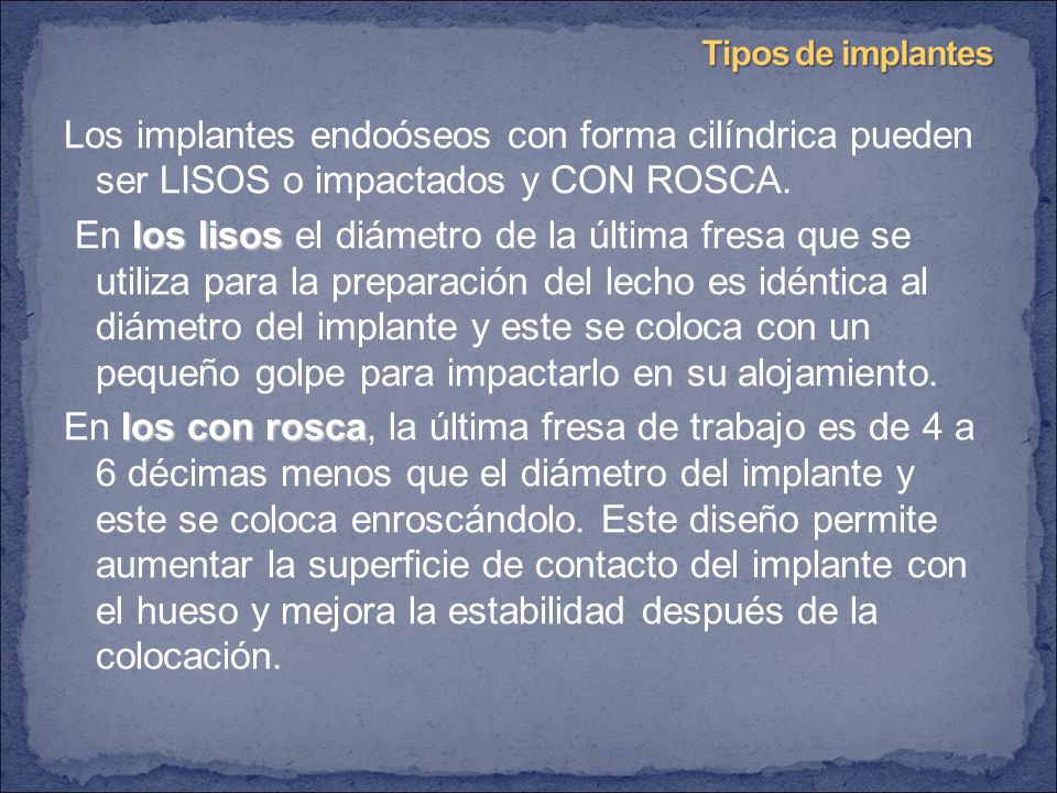 Los implantes endoóseos con forma cilíndrica pueden ser LISOS o impactados y CON ROSCA.