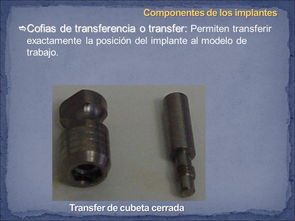 Cofias de transferencia o transfer: Permiten transferir exactamente la posición del implante al modelo de trabajo.
