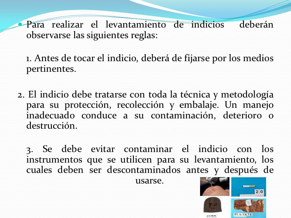 Para realizar el levantamiento de indicios deberán observarse las siguientes reglas: