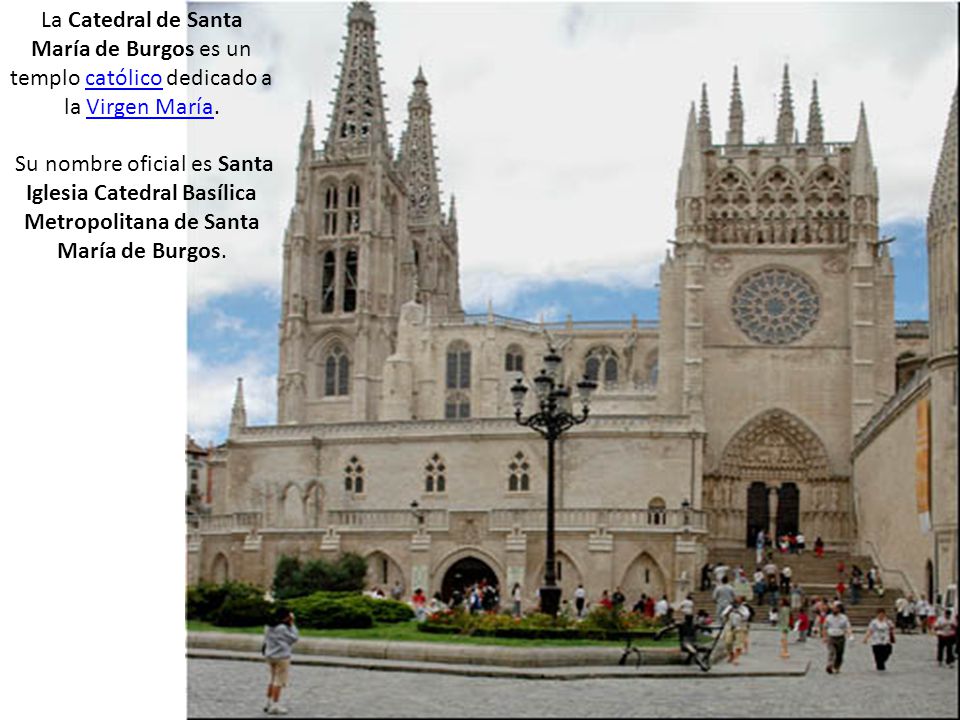 La Catedral de Santa María de Burgos es un templo católico dedicado a la Virgen María.