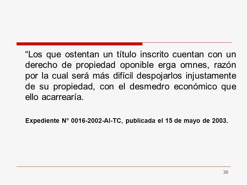 Los que ostentan un título inscrito cuentan con un derecho de propiedad oponible erga omnes, razón por la cual será más difícil despojarlos injustamente de su propiedad, con el desmedro económico que ello acarrearía.