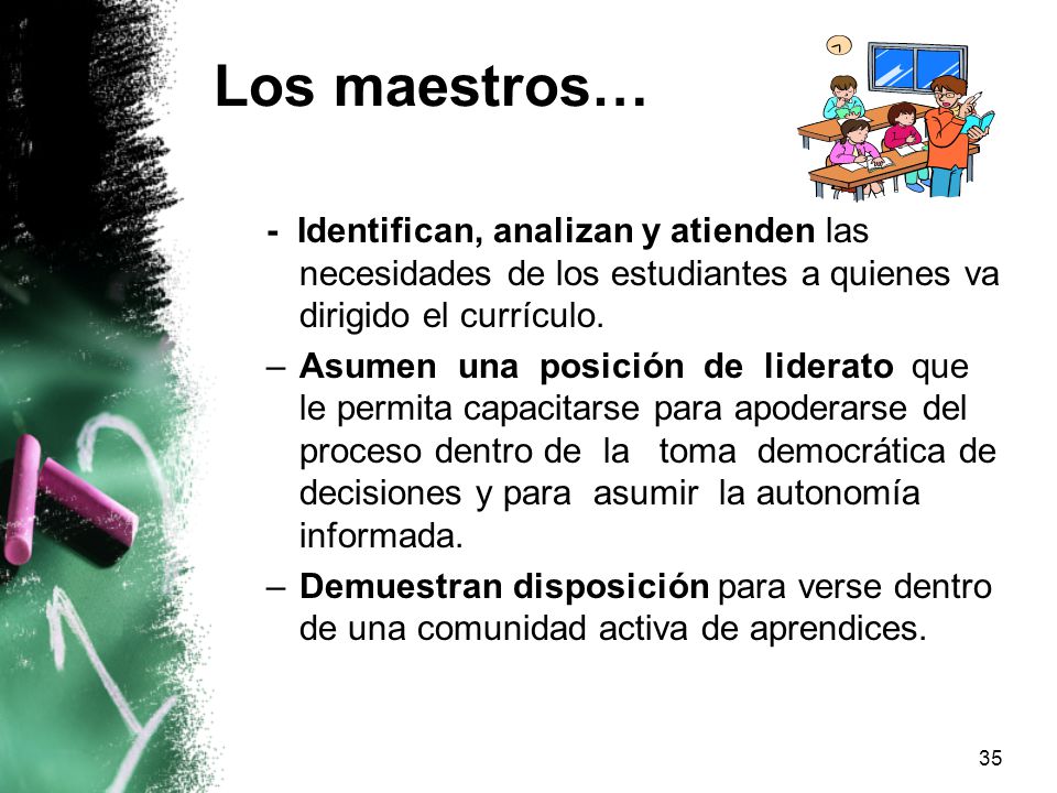 Los maestros… - Identifican, analizan y atienden las necesidades de los estudiantes a quienes va dirigido el currículo.