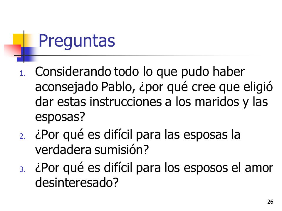 Preguntas Considerando todo lo que pudo haber aconsejado Pablo, ¿por qué cree que eligió dar estas instrucciones a los maridos y las esposas