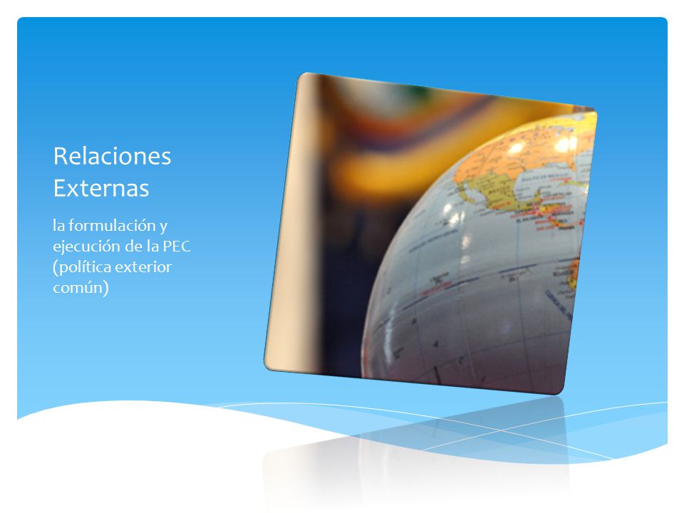 Relaciones Externas la formulación y ejecución de la PEC (política exterior común)