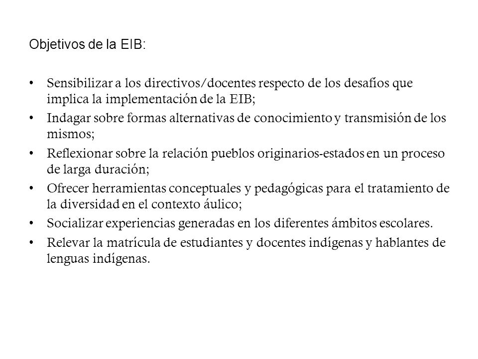 Objetivos de la EIB: Sensibilizar a los directivos/docentes respecto de los desafíos que implica la implementación de la EIB;