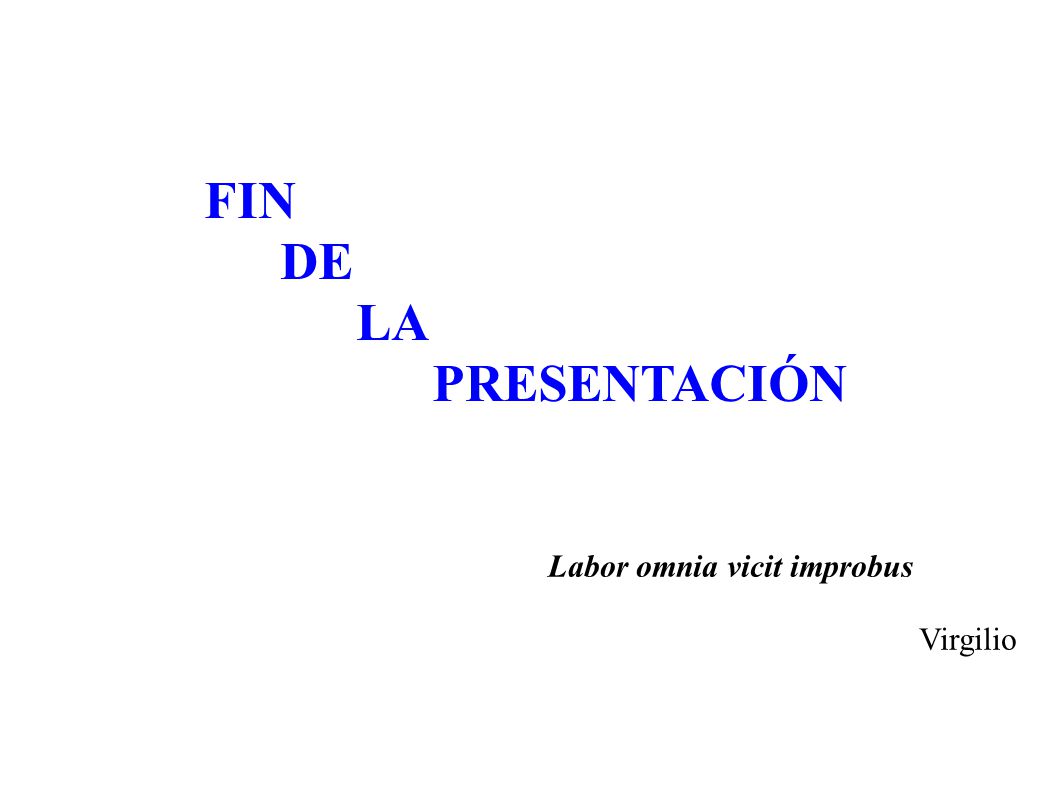 FIN DE LA PRESENTACIÓN Labor omnia vicit improbus Virgilio