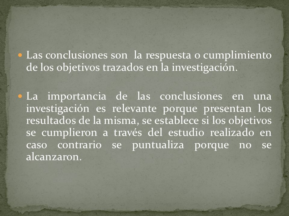 Las conclusiones son la respuesta o cumplimiento de los objetivos trazados en la investigación.