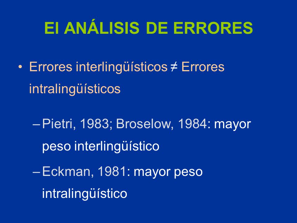 El ANÁLISIS DE ERRORES Errores interlingüísticos ≠ Errores intralingüísticos. Pietri, 1983; Broselow, 1984: mayor peso interlingüístico.