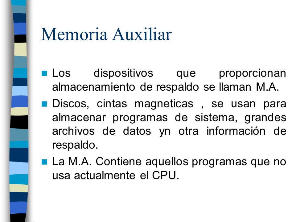 Memoria Auxiliar Los dispositivos que proporcionan almacenamiento de respaldo se llaman M.A.
