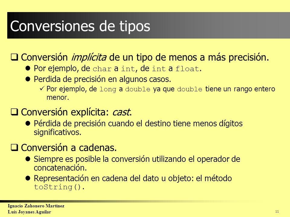 Conversiones de tipos Conversión implícita de un tipo de menos a más precisión. Por ejemplo, de char a int, de int a float.