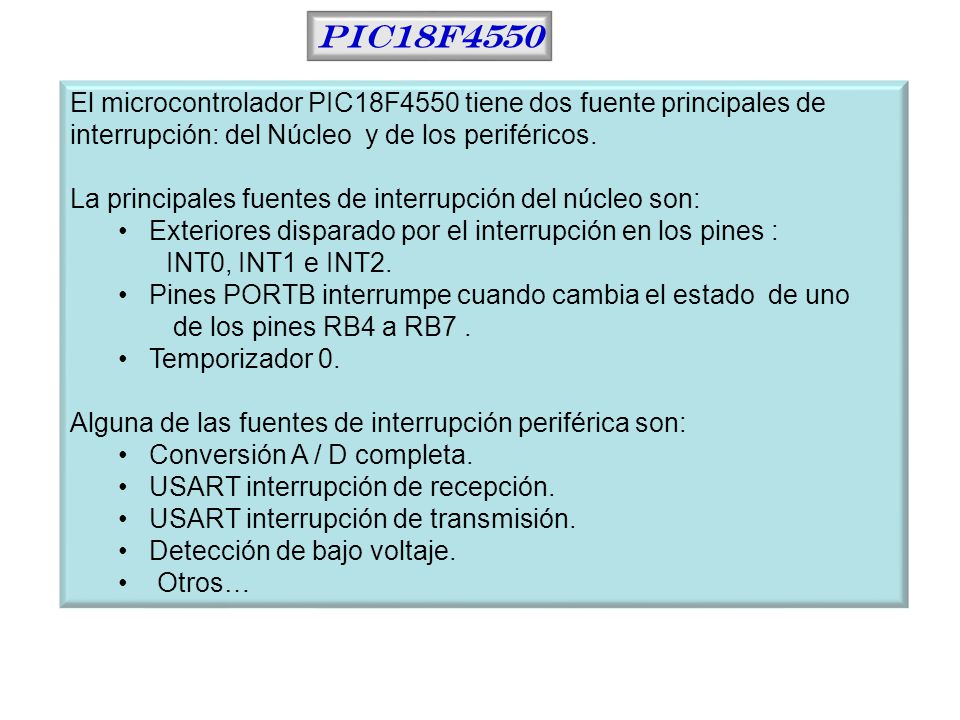 PIC18F4550 El microcontrolador PIC18F4550 tiene dos fuente principales de interrupción: del Núcleo y de los periféricos.