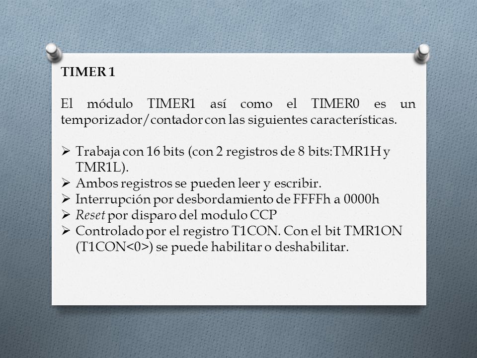 TIMER 1 El módulo TIMER1 así como el TIMER0 es un temporizador/contador con las siguientes características.