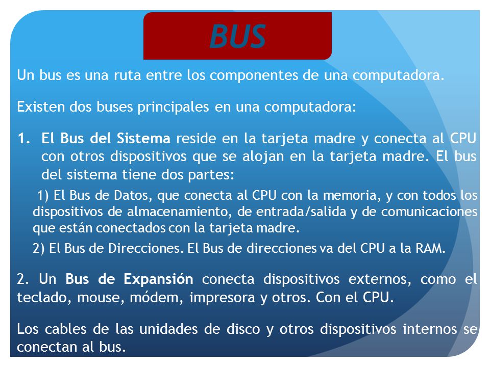 BUS Un bus es una ruta entre los componentes de una computadora.