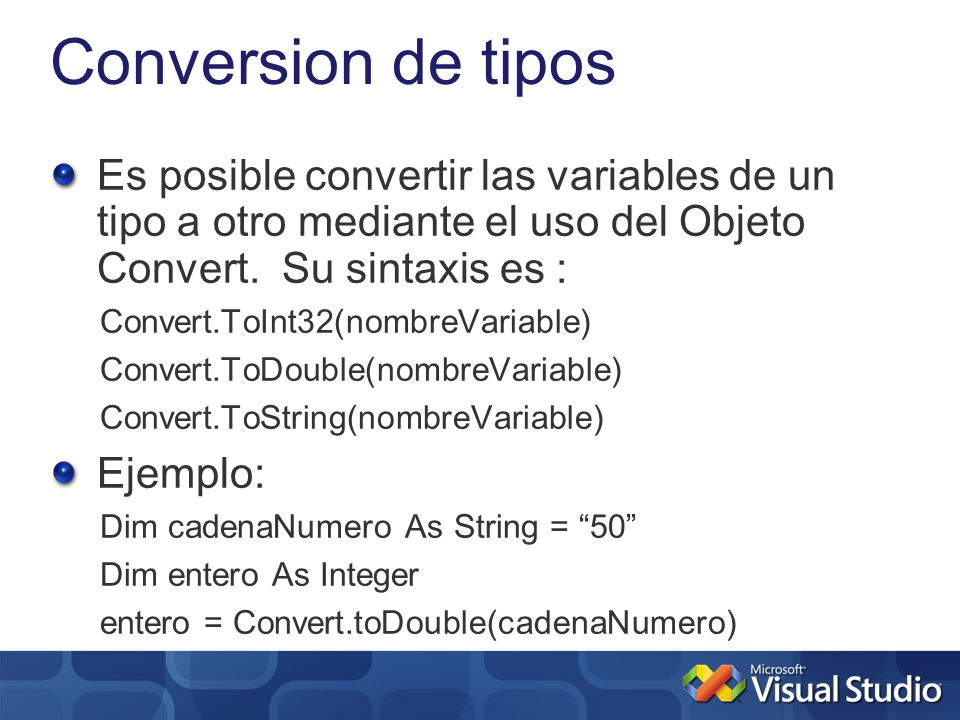 Conversion de tipos Es posible convertir las variables de un tipo a otro mediante el uso del Objeto Convert. Su sintaxis es :