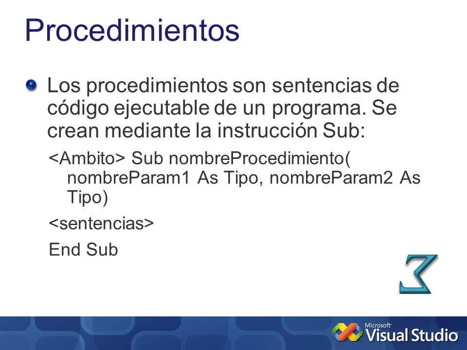 Procedimientos Los procedimientos son sentencias de código ejecutable de un programa. Se crean mediante la instrucción Sub:
