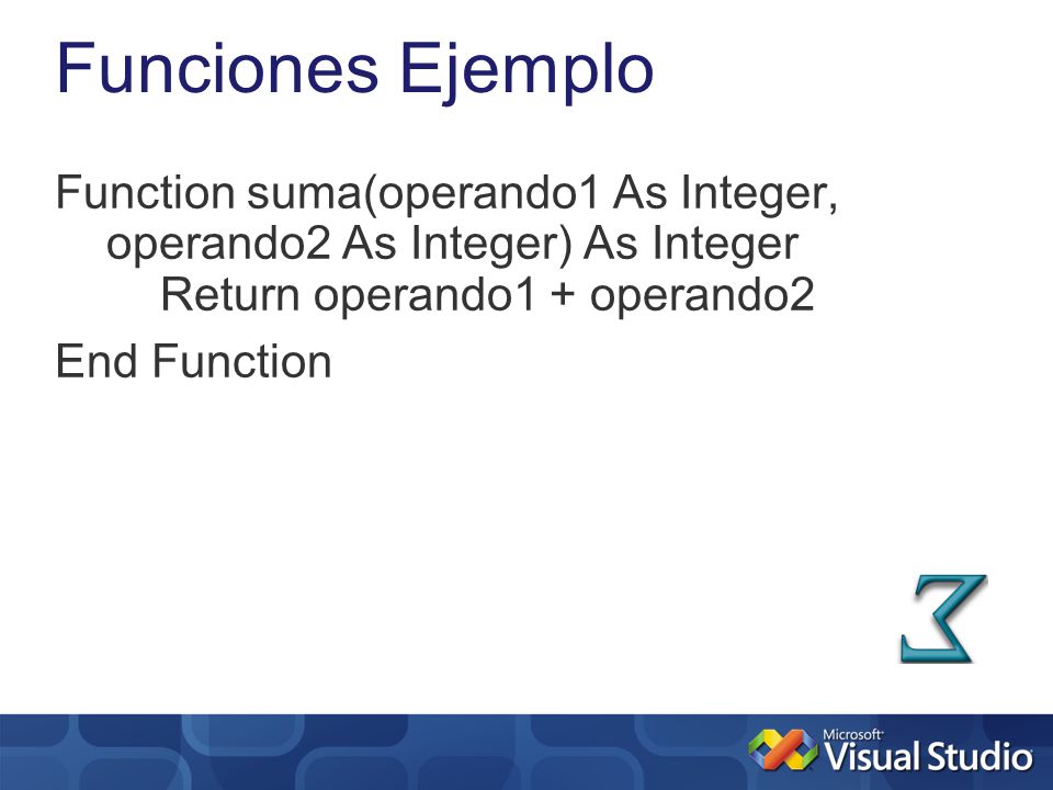 Funciones Ejemplo Function suma(operando1 As Integer, operando2 As Integer) As Integer Return operando1 + operando2.