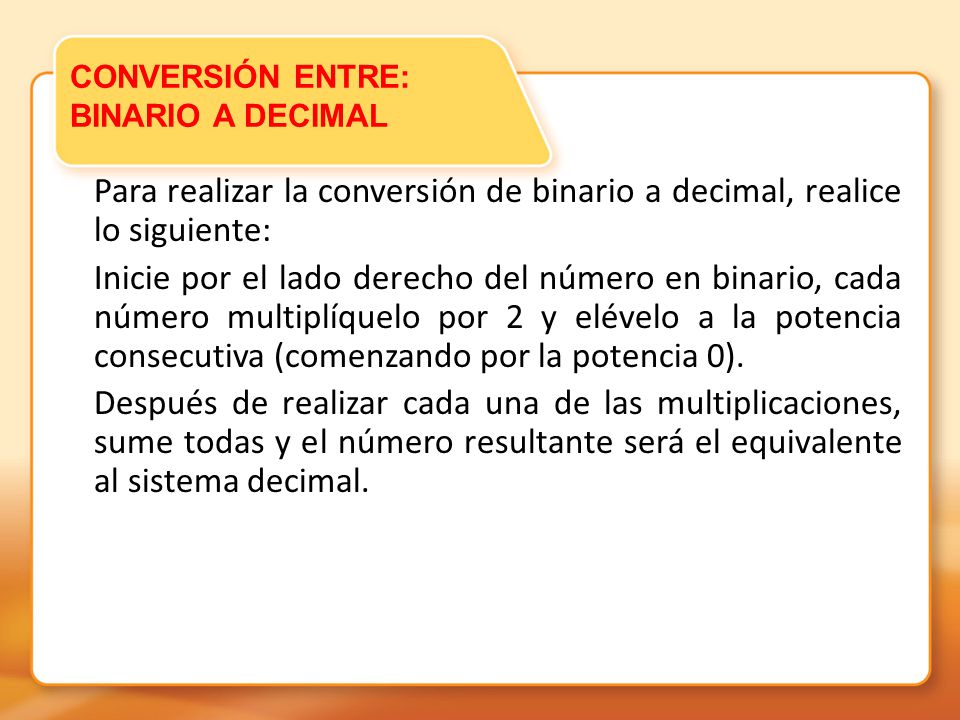 CONVERSIÓN ENTRE: BINARIO A DECIMAL. Para realizar la conversión de binario a decimal, realice lo siguiente: