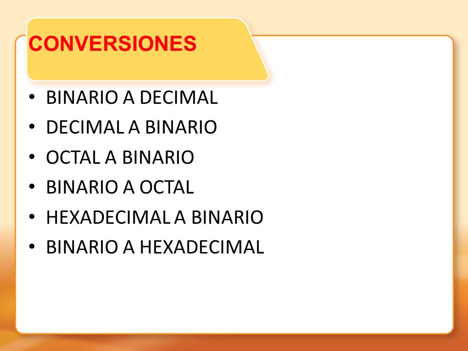 CONVERSIONES BINARIO A DECIMAL. DECIMAL A BINARIO. OCTAL A BINARIO. BINARIO A OCTAL. HEXADECIMAL A BINARIO.